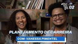 PLANEJAMENTO DE CARREIRA com Vanessa Pimentel