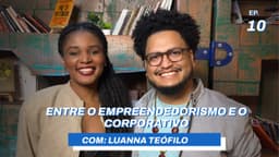 Entre o empreendedorismo e o corporativo // com Luanna Teófilo